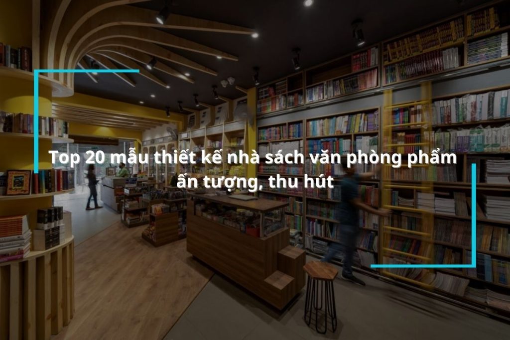 Chiêm ngưỡng 20 mẫu thiết kế nhà sách văn phòng phẩm ấn tượng