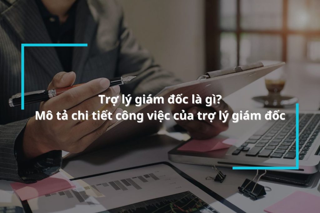 Trợ lý giám đốc là gì? Mô tả chi tiết công việc của trợ lý giám đốc