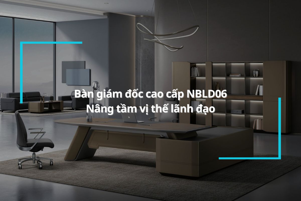 Bàn giám đốc cao cấp NBLD06 - Nâng tầm vị thế lãnh đạo