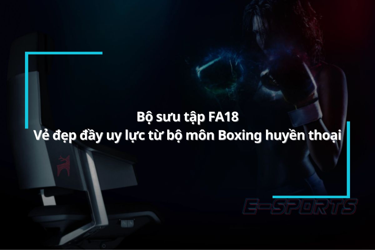 Bộ sưu tập FA18 - Vẻ đẹp đầy uy lực từ bộ môn Boxing huyền thoại