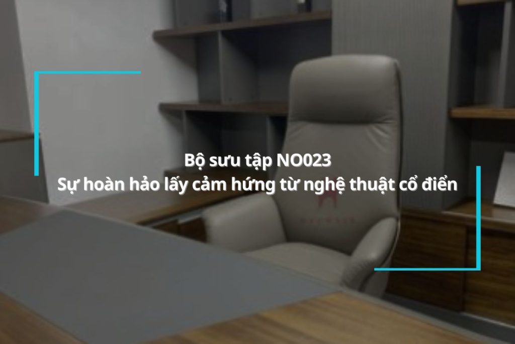 Bộ sưu tập NO023 - Sự hoàn hảo lấy cảm hứng từ nghệ thuật cổ điển thế giới