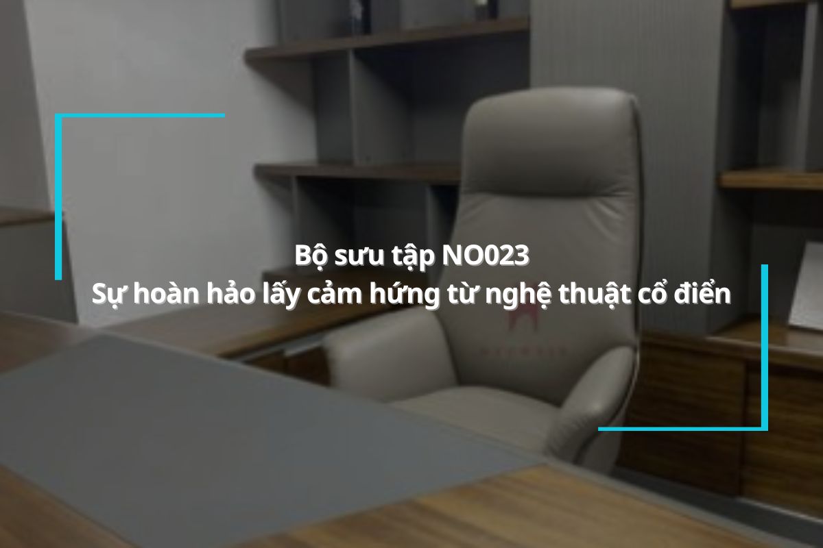 Bộ sưu tập NO023 - Sự hoàn hảo lấy cảm hứng từ nghệ thuật cổ điển thế giới