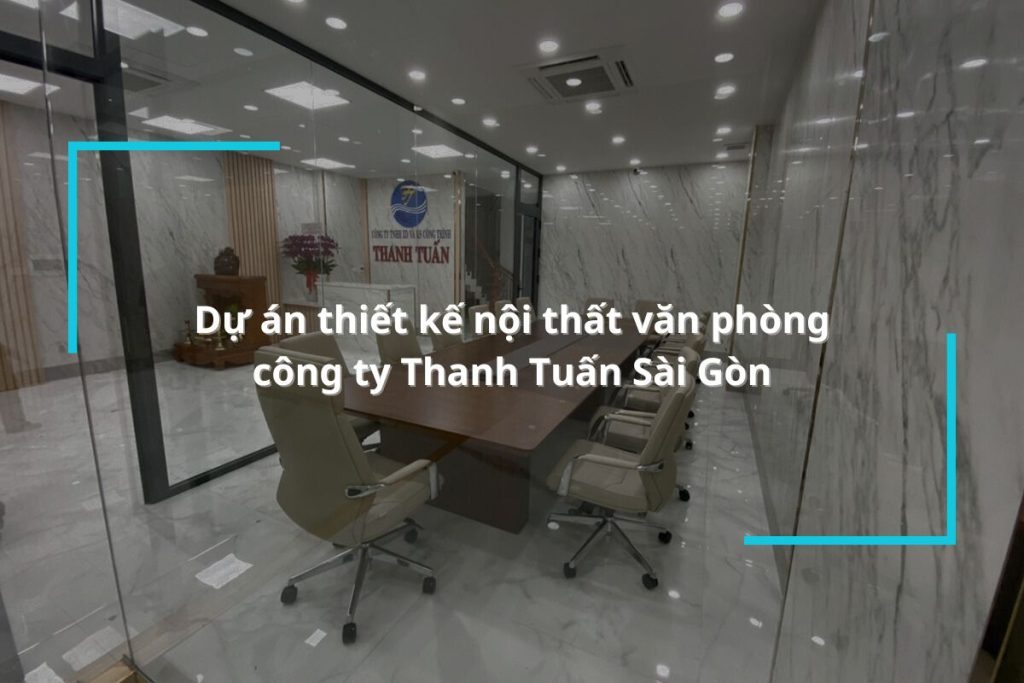 Dự án thiết kế nội thất văn phòng công ty Thanh Tuấn Sài Gòn