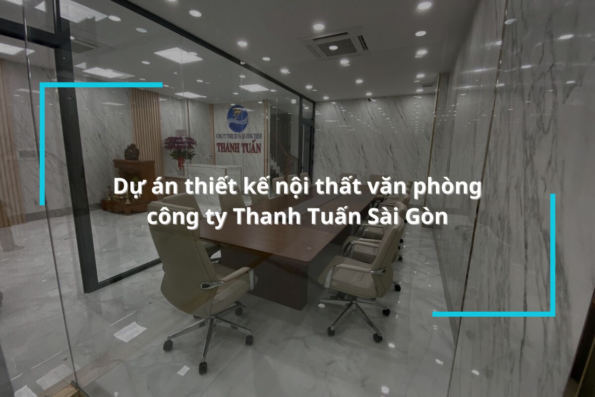 Dự án thiết kế nội thất văn phòng công ty Thanh Tuấn Sài Gòn