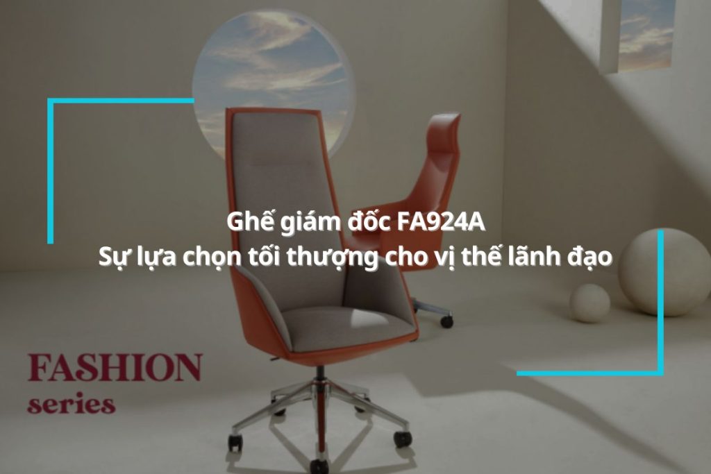 Ghế giám đốc FA924A - Sự lựa chọn tối thượng cho vị thế lãnh đạo
