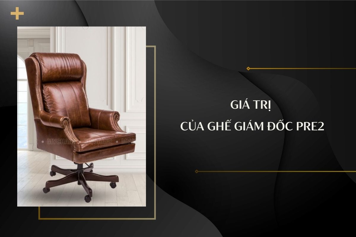 Giá trị của ghế giám đốc cao cấp PRE2