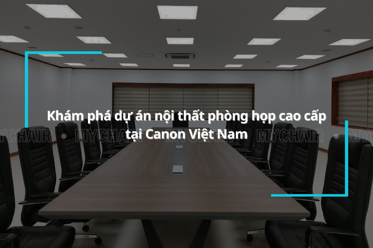 Khám phá dự án nội thất phòng họp cao cấp Canon Việt Nam