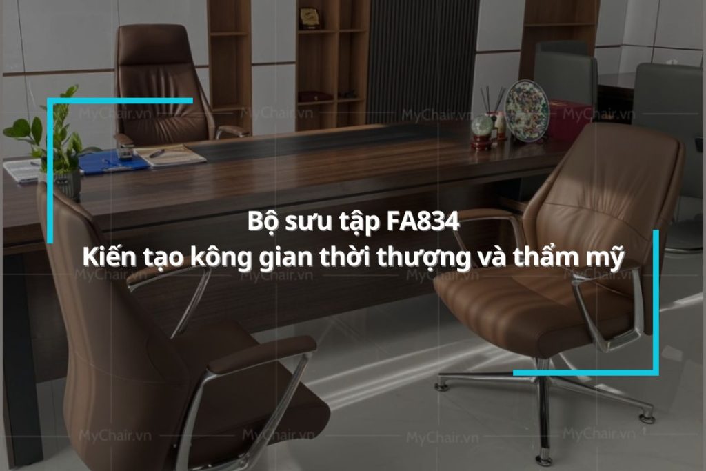 Bộ sưu tập FA834 - Kiến tạo kông gian văn phòng thời thượng và thẩm mỹ
