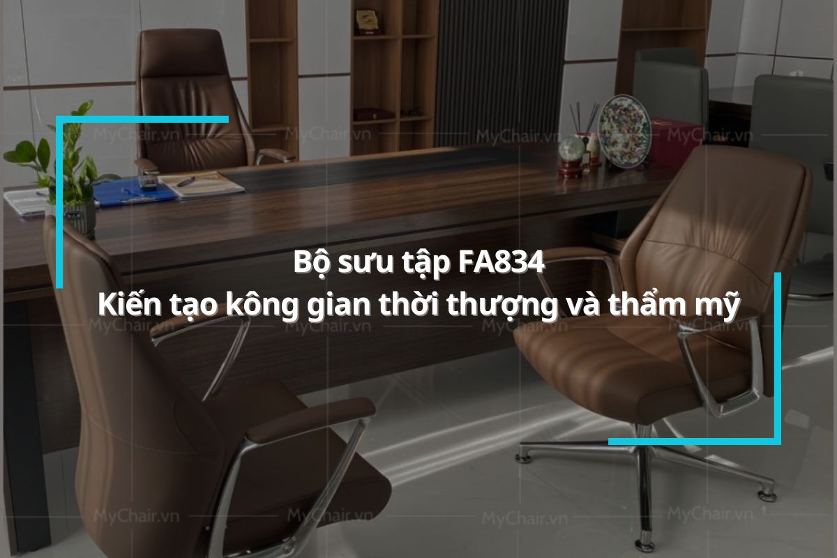 Bộ sưu tập FA834 - Kiến tạo kông gian văn phòng thời thượng và thẩm mỹ