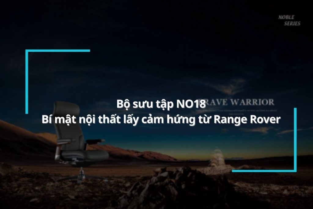Bộ sưu tập NO18 - Bí mật nội thất lấy cảm hứng từ Range Rover