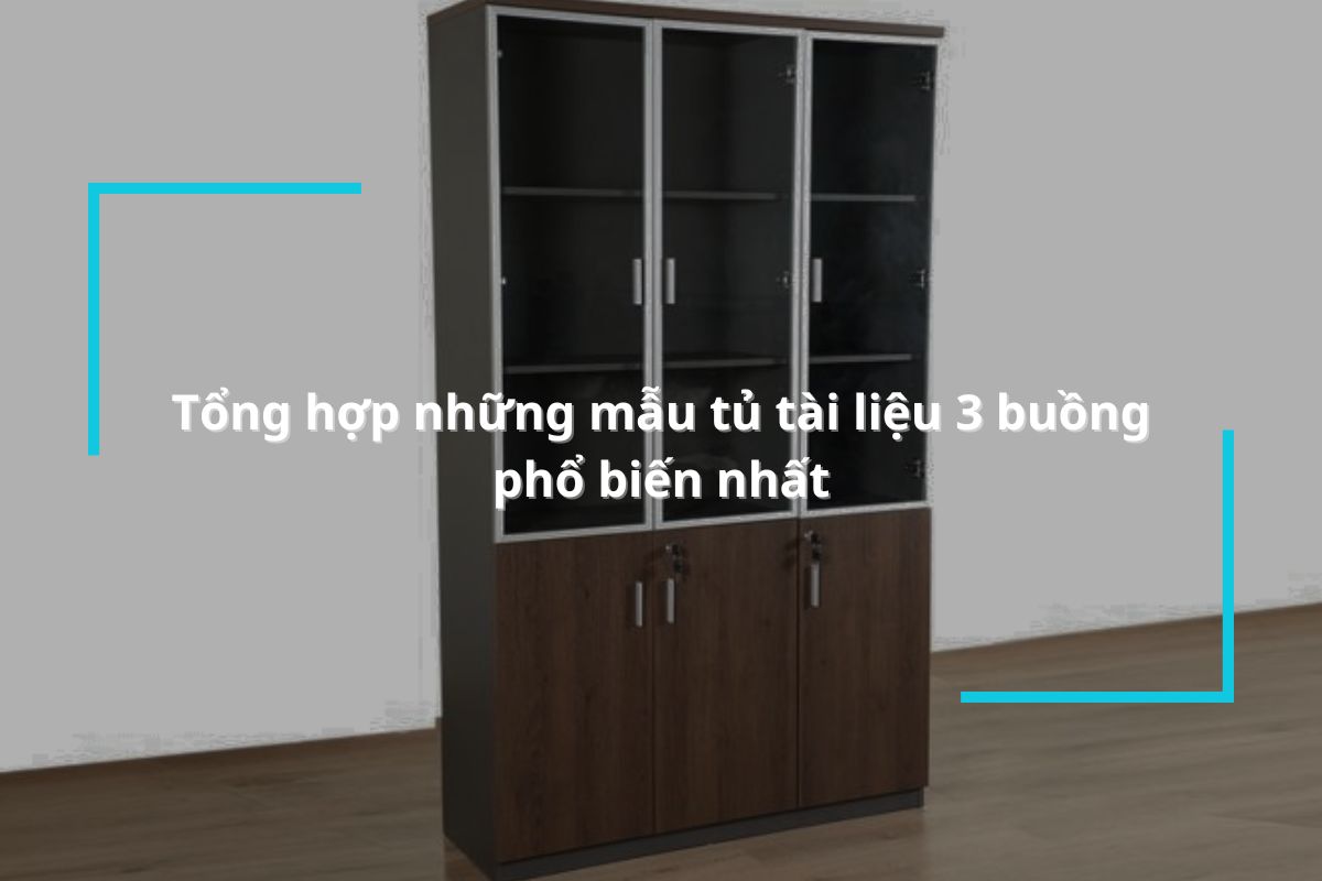 Tổng hợp những mẫu tủ tài liệu 3 buồng phổ biến nhất