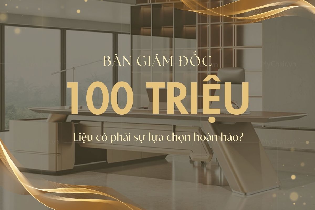 Có nên mua bàn giám đốc 100 triệu không