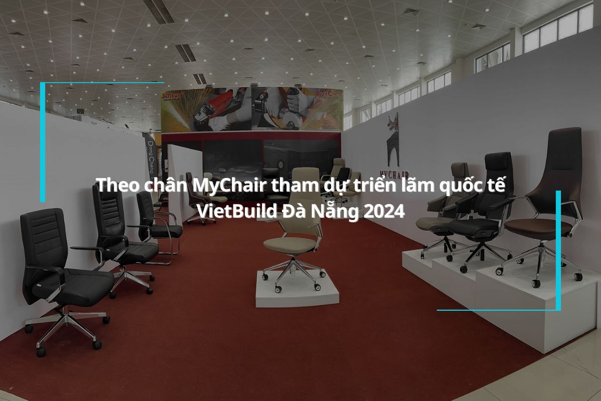 Theo chân MyChair tham dự triển lãm quốc tế VietBuild Đà Nẵng 2024