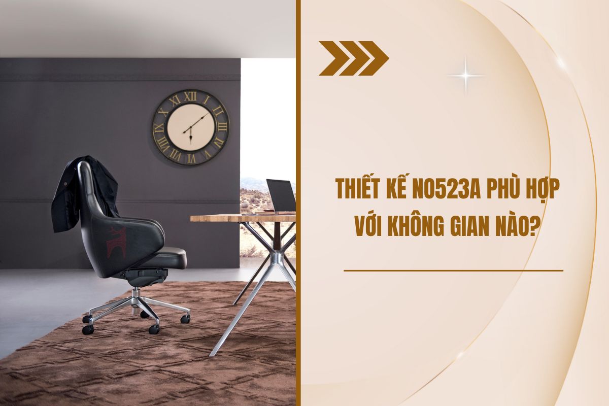 Không gian phù hợp với ghế giám đốc NO523A