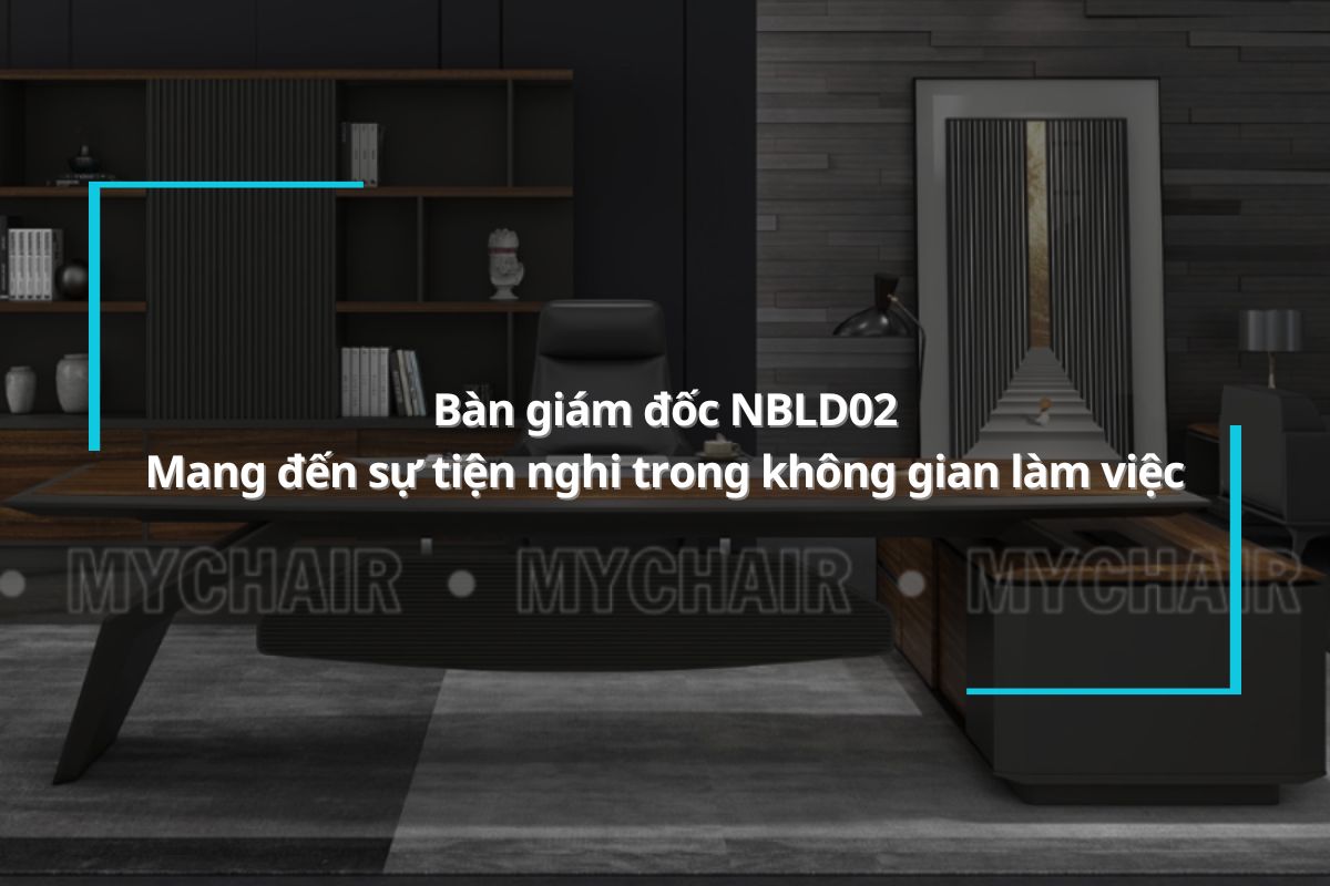 Bàn giám đốc NBLD02 - Mang đến sự tiện nghi trong không gian làm việc