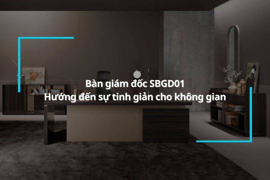 Bàn giám đốc SBGD01 - Sự tinh giản cho văn phòng làm việc