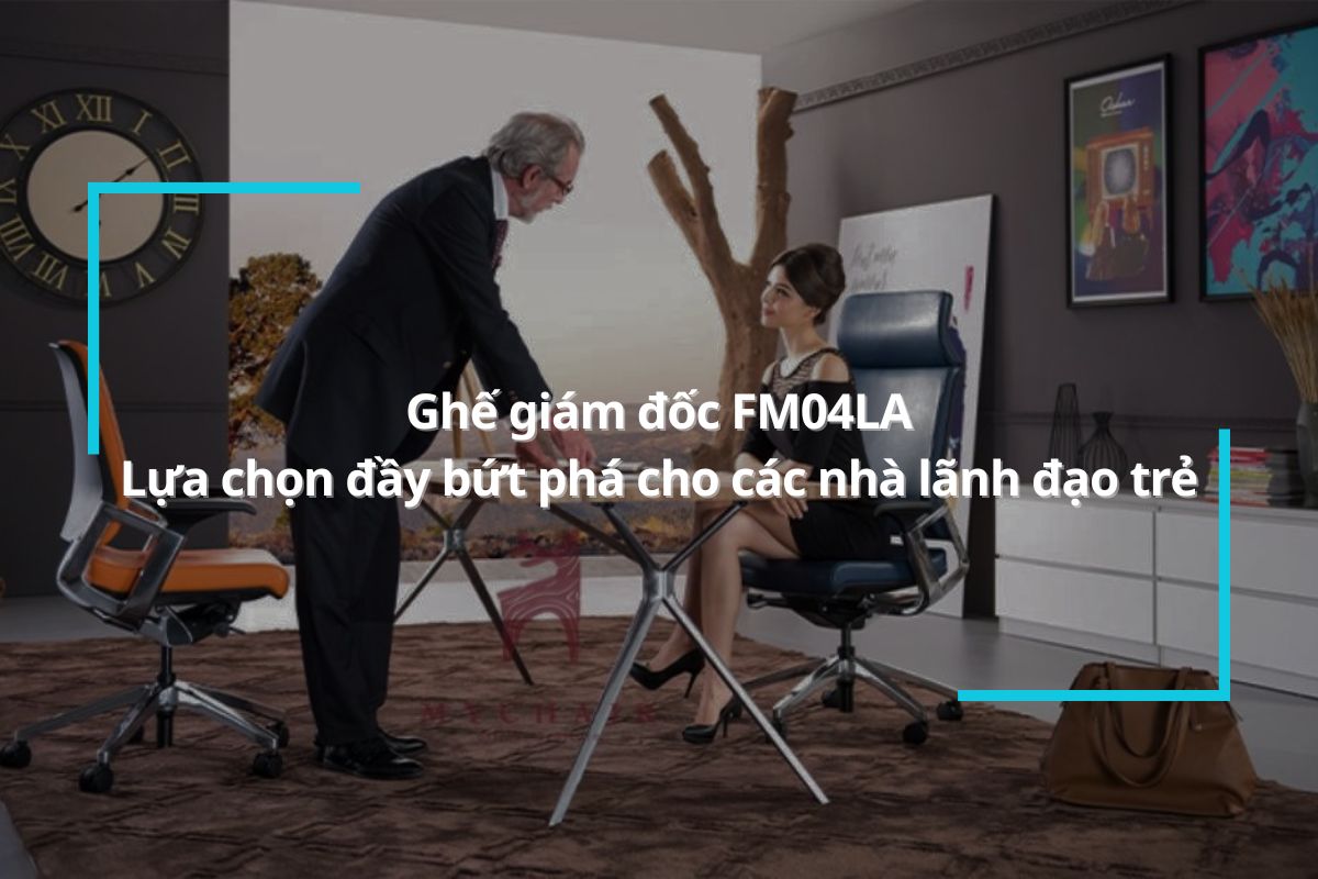 Ghế giám đốc FM04LA - Lựa chọn đầy bứt phá cho các nhà lãnh đạo trẻ