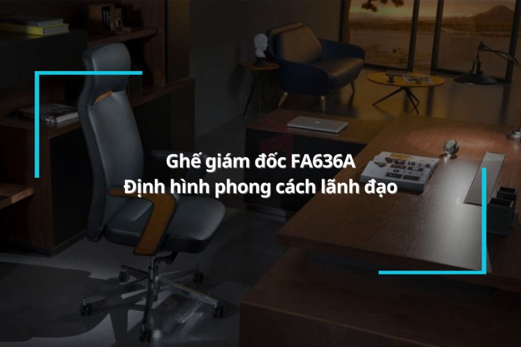 Tìm hiểu về ghế giám đốc FA636A