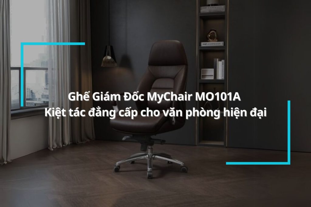 Ghế Giám Đốc MyChair MO101A - Kiệt tác đẳng cấp cho văn phòng hiện đại