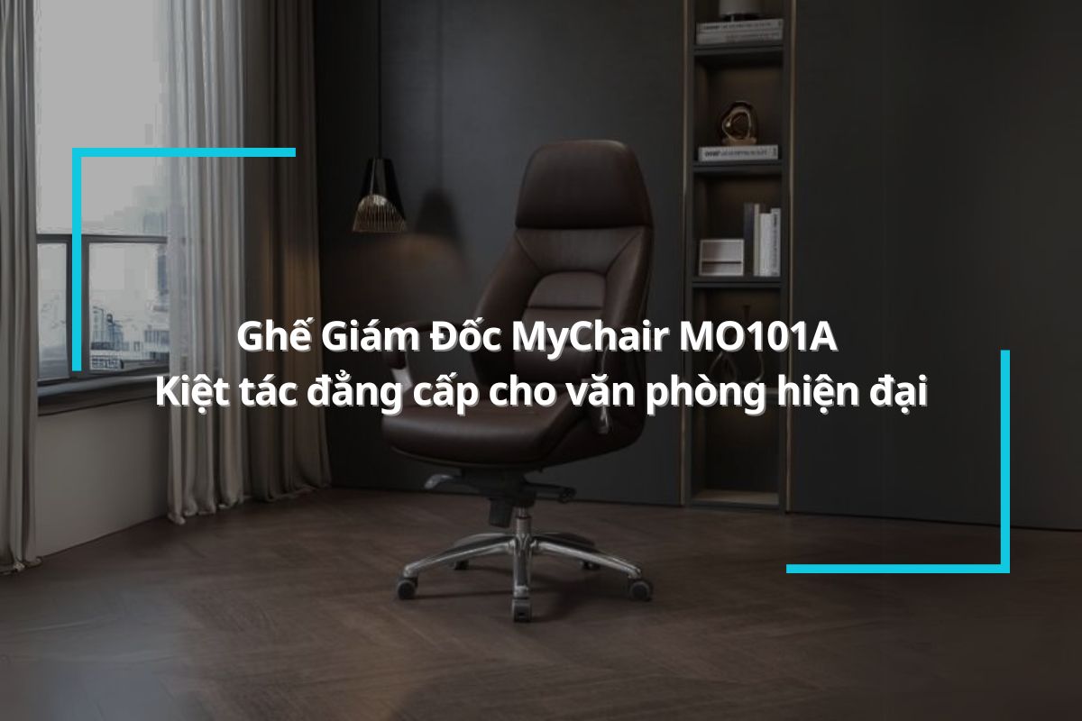 Ghế Giám Đốc MyChair MO101A - Kiệt tác đẳng cấp cho văn phòng hiện đại
