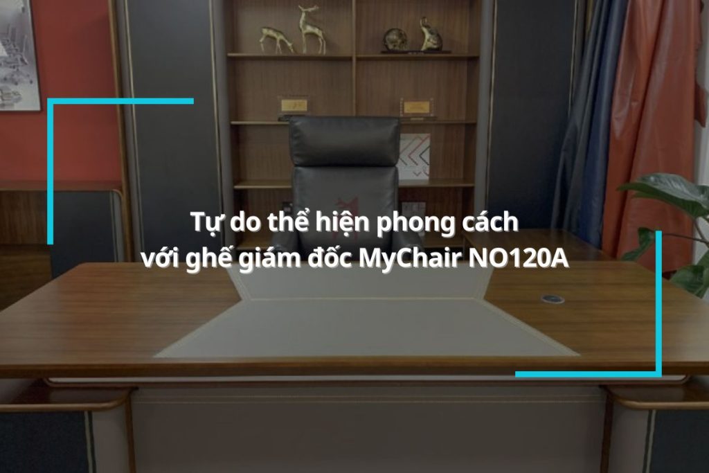 Tự do thể hiện phong cách với ghế giám đốc MyChair NO120A