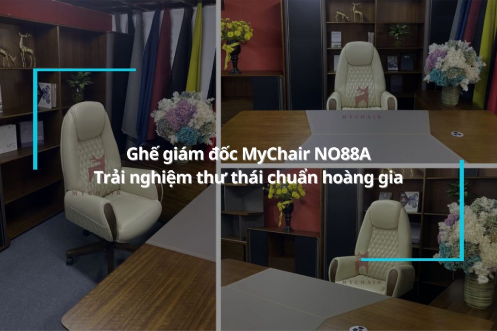 Ghế giám đốc MyChair NO88A - Trải nghiệm thư thái chuẩn hoàng gia