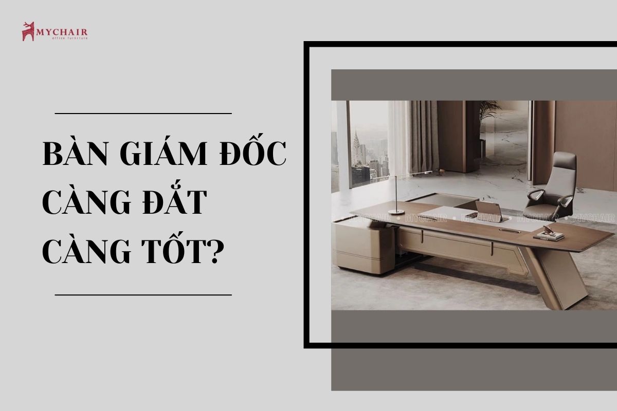Khách hàng hiểu lầm bàn giám đốc càng đắt là càng tốt