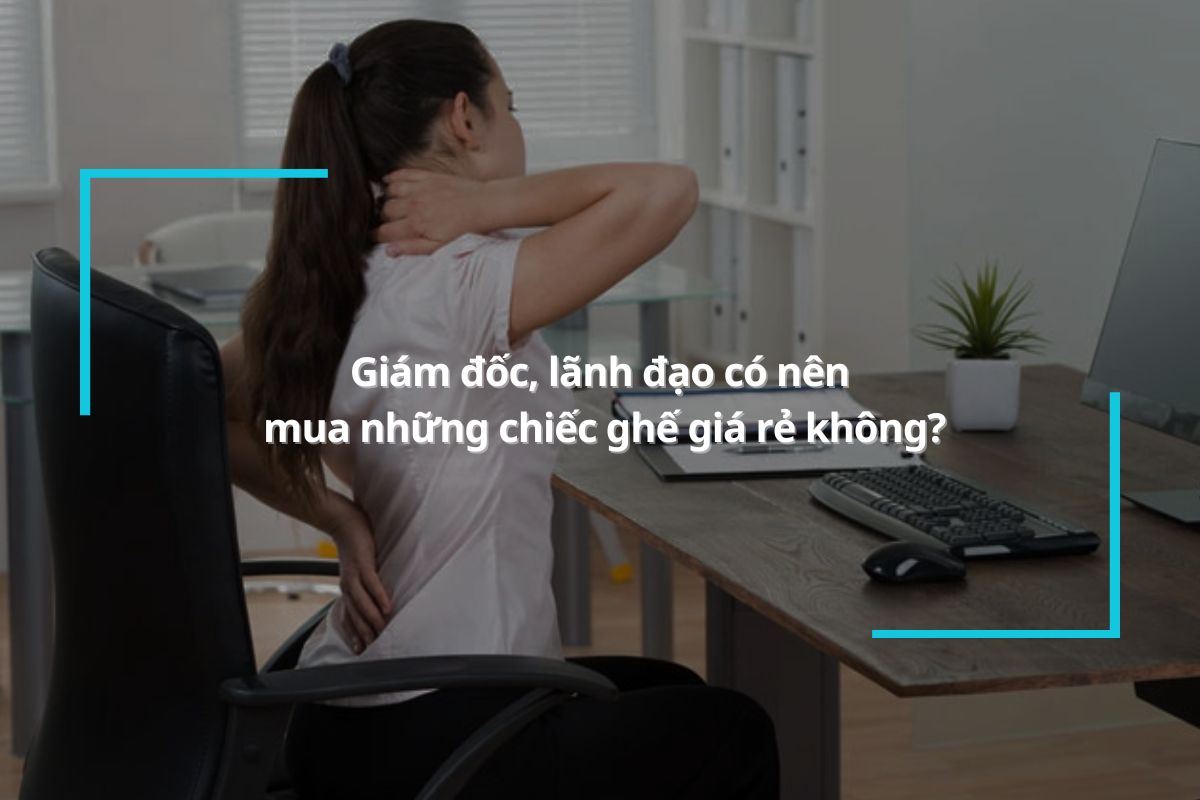 Giám đốc, lãnh đạo có nên mua những chiếc ghế giá rẻ không?