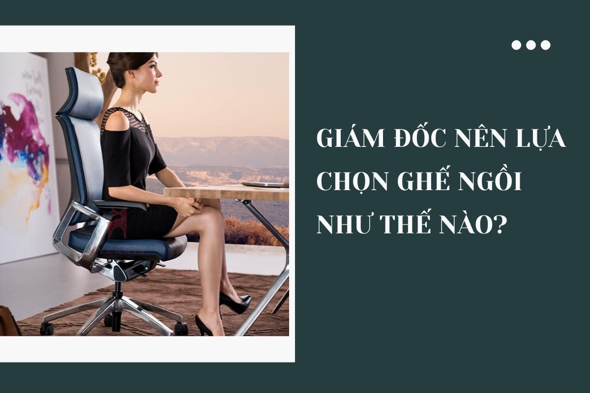 Lựa chọn ghế ngồi cho giám đốc
