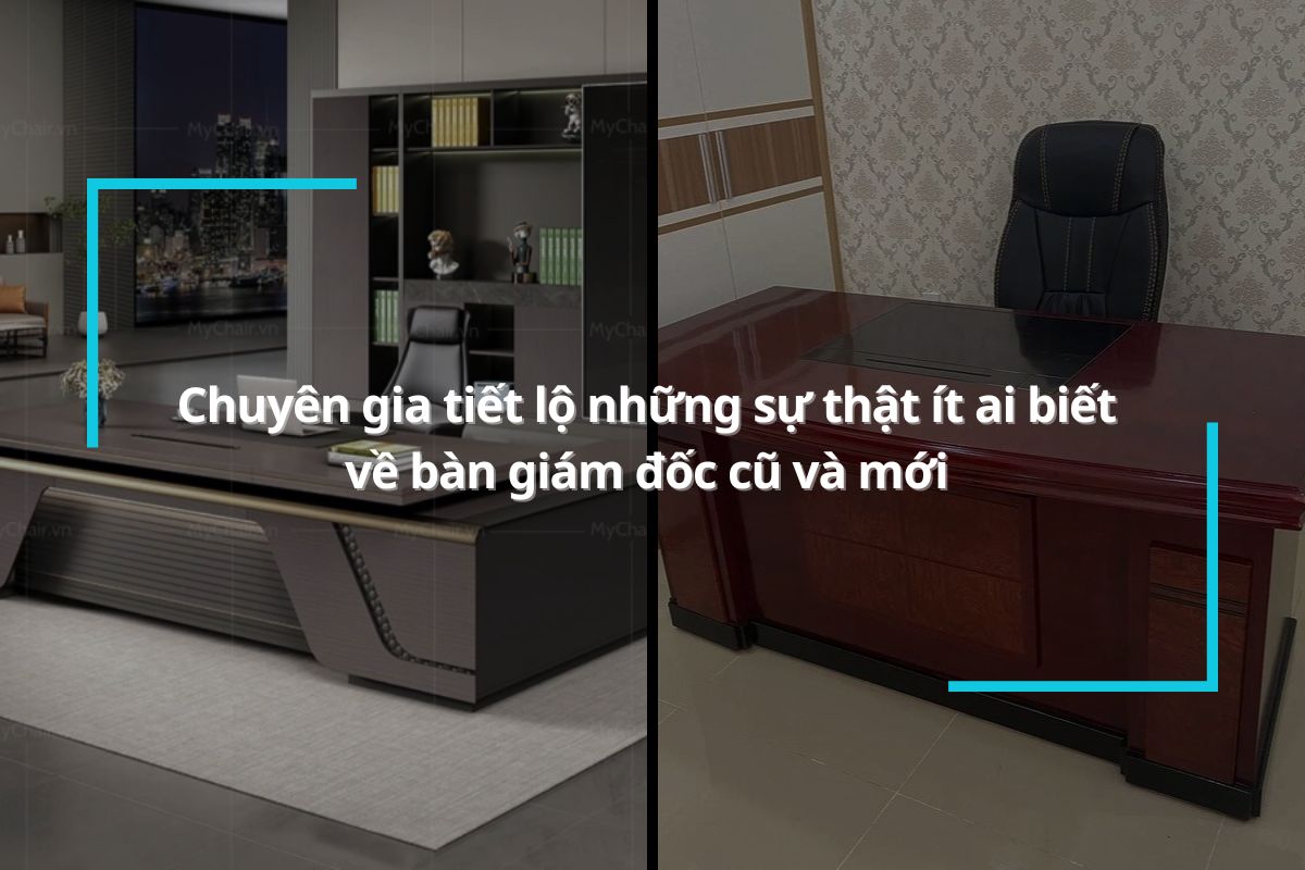 Bàn giám đốc cũ và mới - Những sự thật ít ai biết