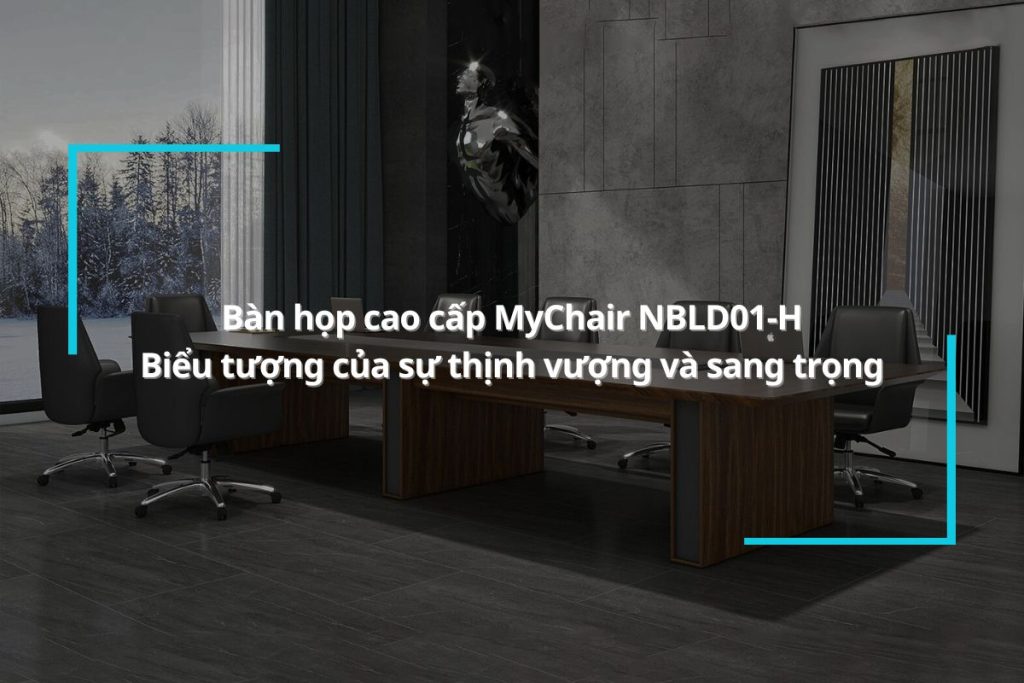 Bàn họp cao cấp MyChair NBLD01-H - Biểu tượng của sự thịnh vượng và sang trọng