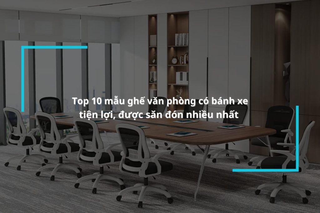 Gợi ý các mẫu ghế văn phòng có bánh xe chính hãng, tốt nhất
