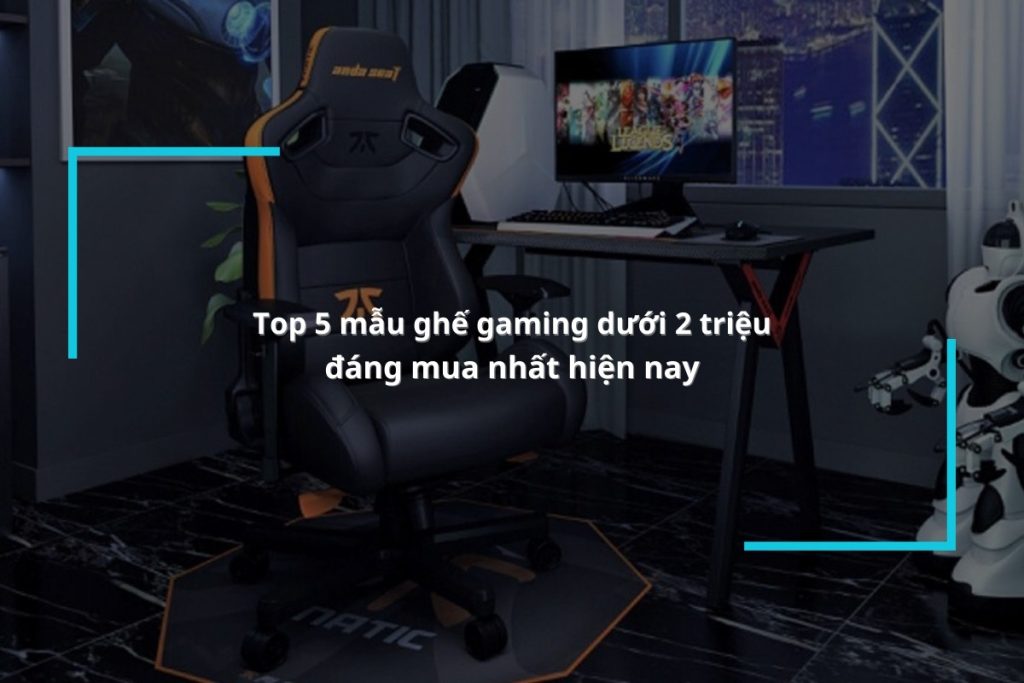 Tham khảo các mẫu ghế gaming dưới 2 triệu đáng mua nhất hiện nay