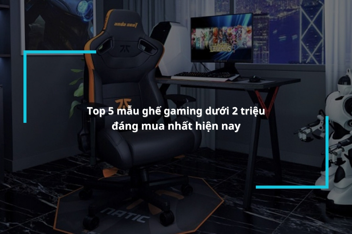 Tham khảo các mẫu ghế gaming dưới 2 triệu đáng mua nhất hiện nay