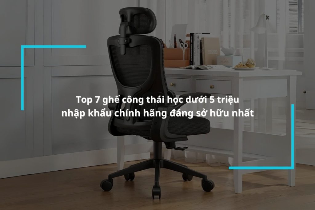 gợi ý top ghế công thái học dưới 5 triệu bán chạy
