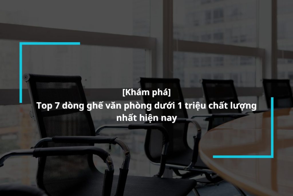 gợi ý 7 dòng ghế văn phòng dưới 1 triệu giá rẻ