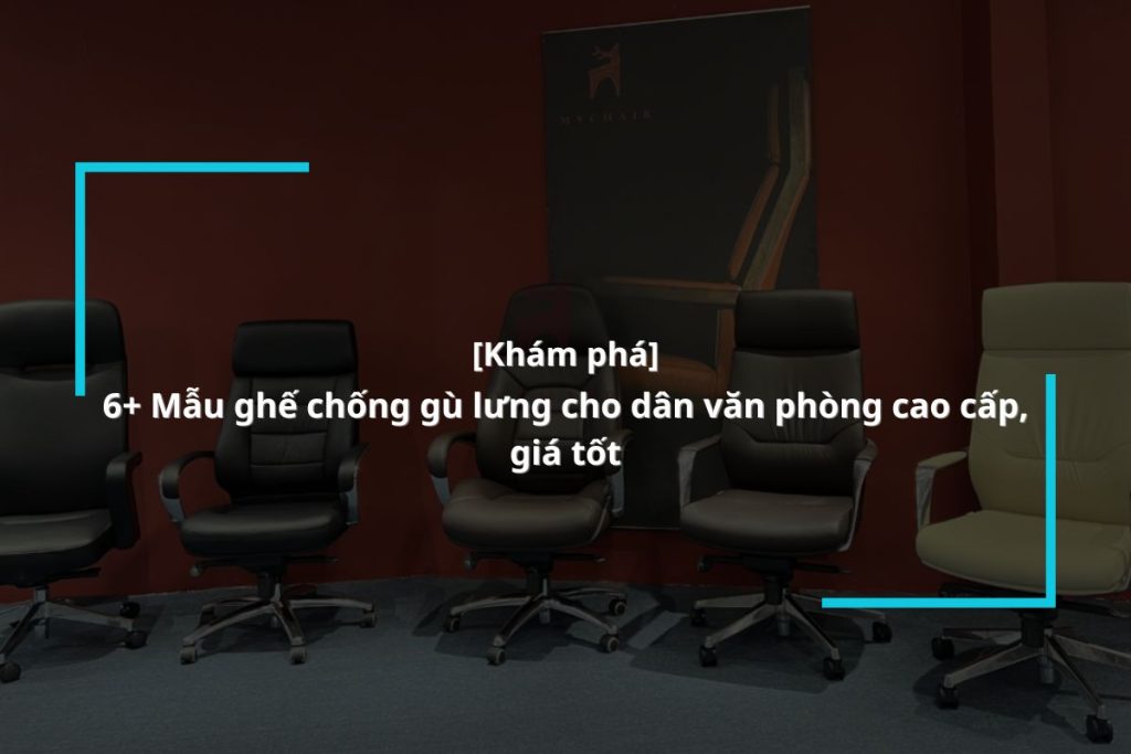 khám phá ngay 6 mẫu ghế chống gù lưng cho dân văn phòng