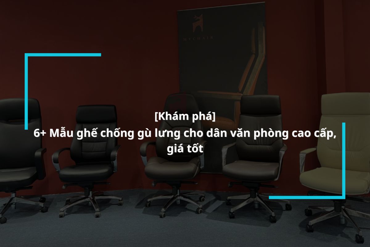 khám phá ngay 6 mẫu ghế chống gù lưng cho dân văn phòng
