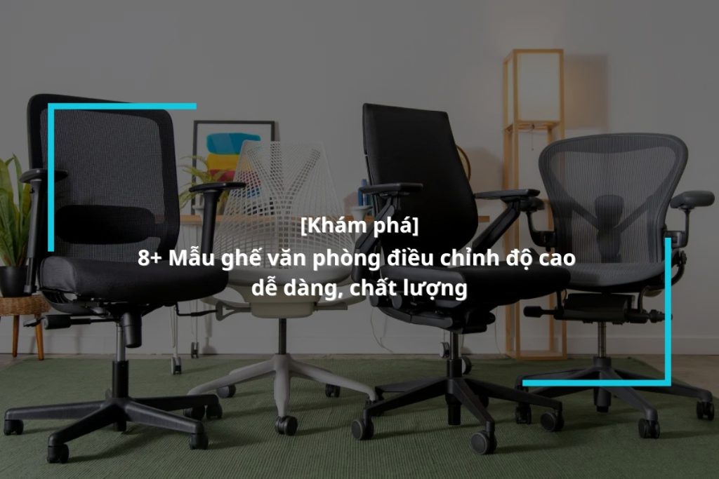 Tham khảo các mẫu ghế văn phòng điều chỉnh độ cao giá tốt nhất