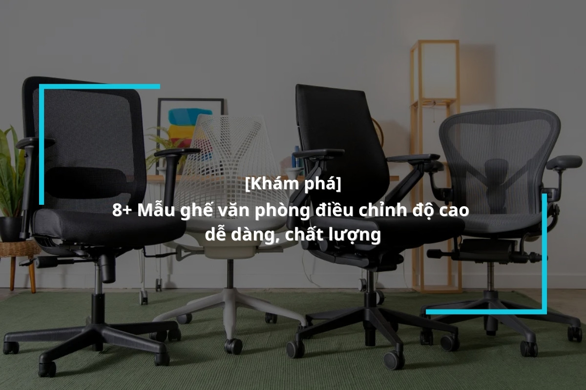 Tham khảo các mẫu ghế văn phòng điều chỉnh độ cao giá tốt nhất