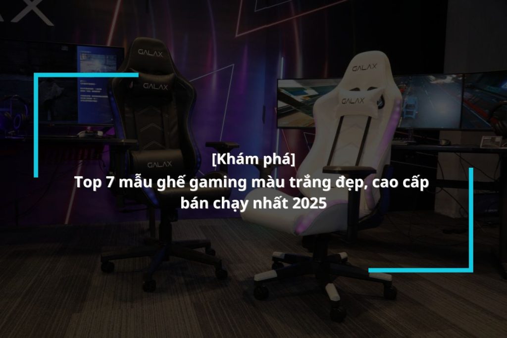 gợi ý 7 mẫu ghế game thủ màu trắng đẹp, cao cấp