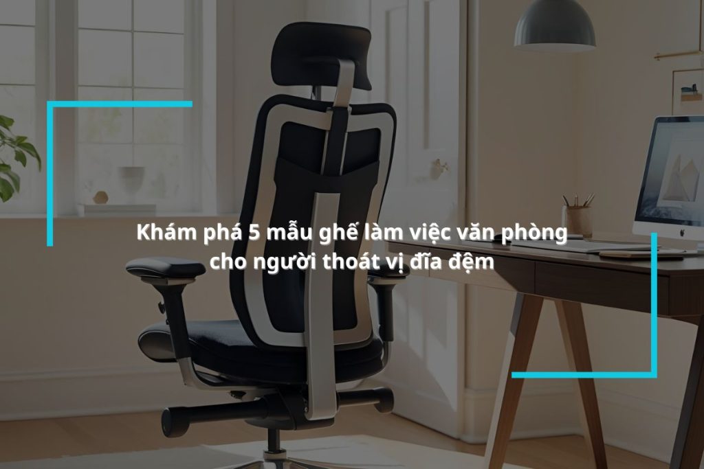 Ghế ngồi làm việc cho người thoát vị đĩa đệm