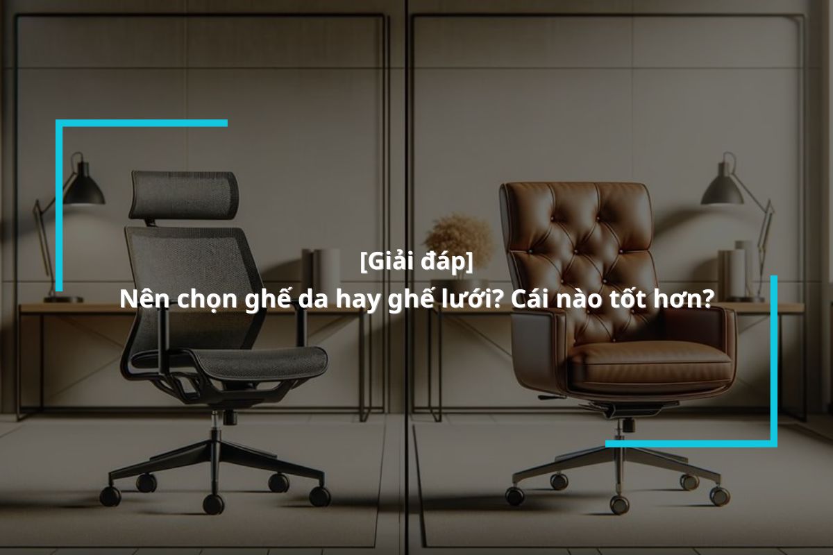 Nên chọn ghế da hay ghế lưới? Cái nào tốt hơn?