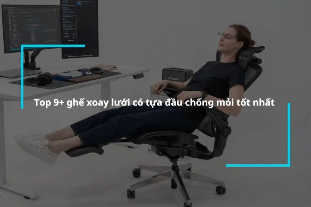Top 9+ mẫu ghế xoay lưới có tựa đầu chống mỏi, giá tốt