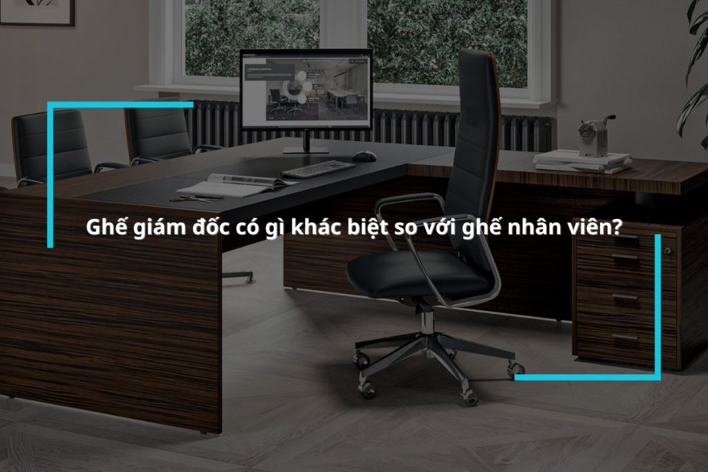 So sánh ghế giám đốc và ghế nhân viên khác nhau chỗ nào?