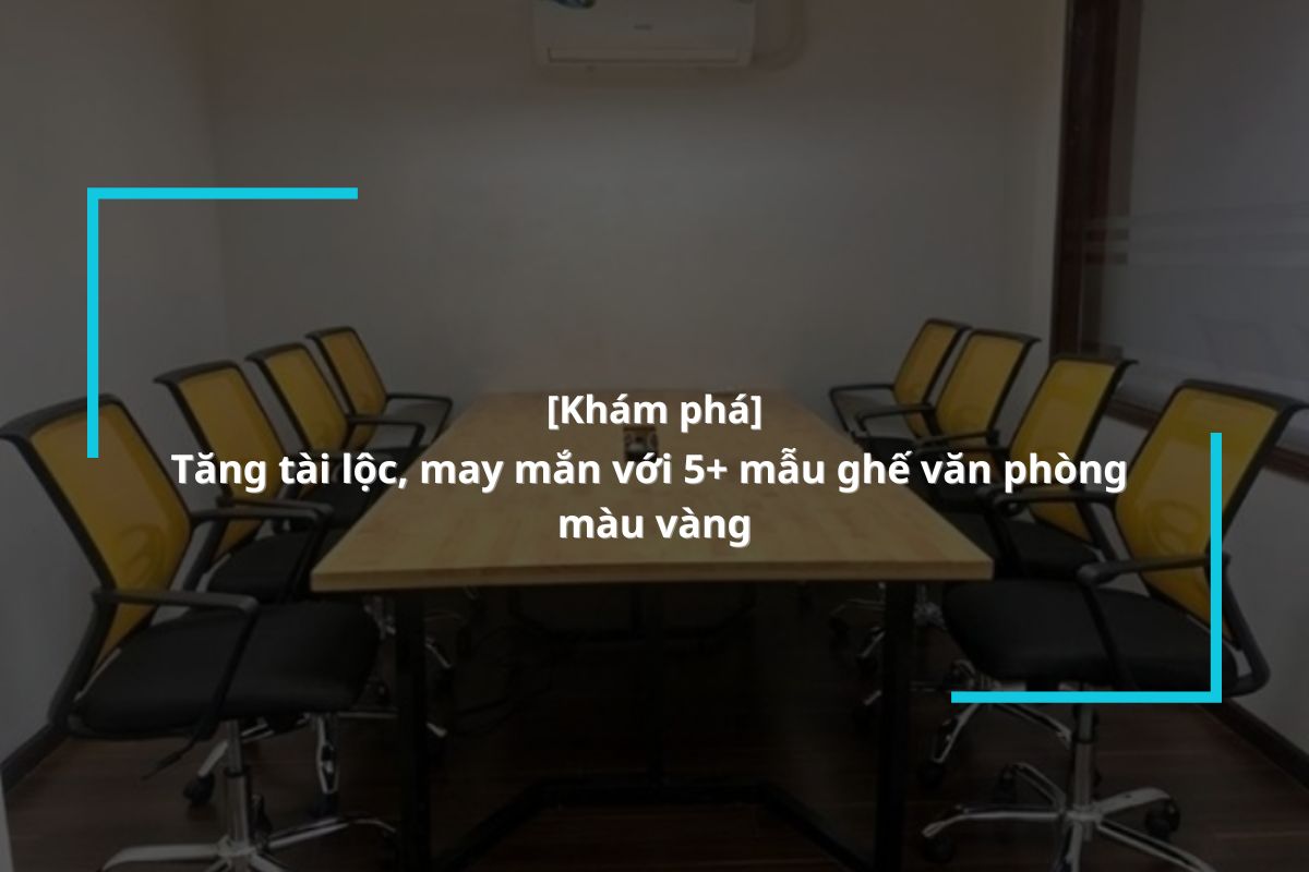 Tăng may mắn với 5 mẫu ghế văn phòng màu vàng