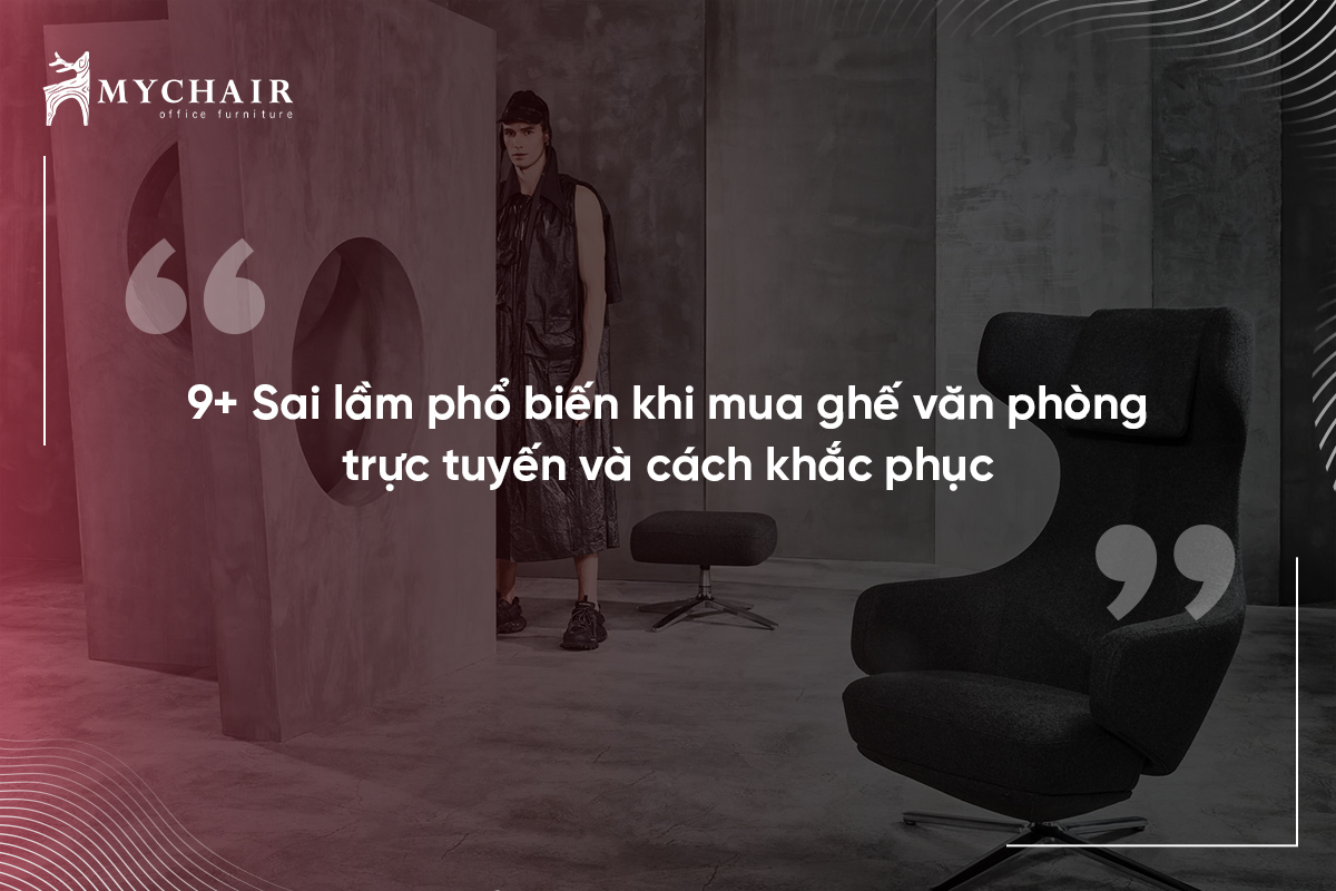 9+ Sai lầm phổ biến khi mua ghế văn phòng trực tuyến và cách khắc phục