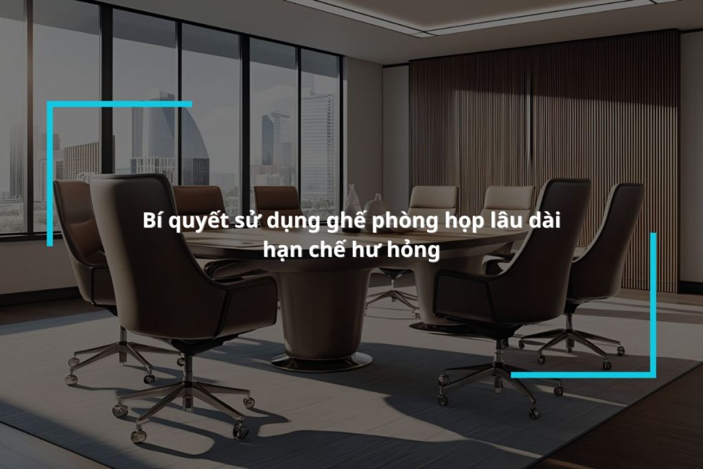 hướng dẫn sử dụng ghế phòng họp bền nhất