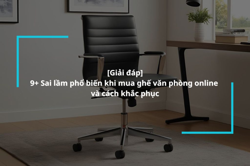 Những sai lầm mua ghế văn phòng online bạn nên tránh