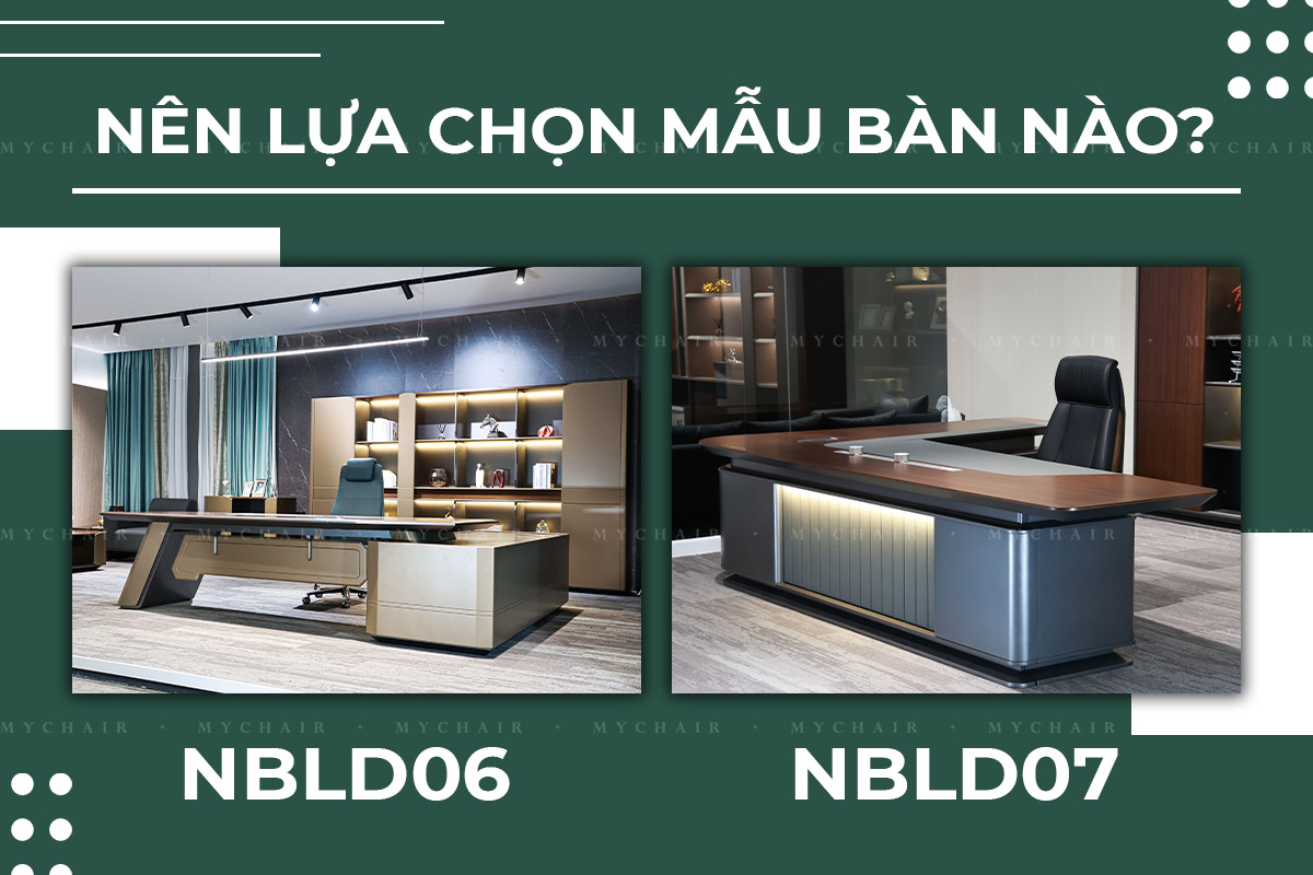 So sánh bàn giám đốc NBLD06 và bàn NBLD07? Nên mua bàn nào cho giám đốc?